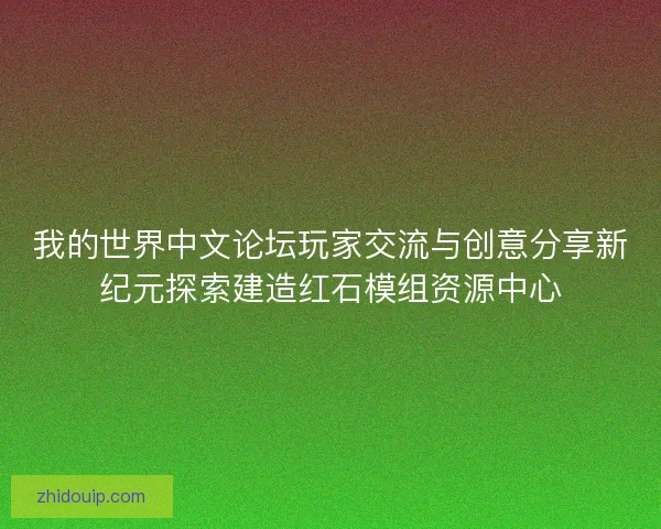 我的世界中文论坛玩家交流与创意分享新纪元探索建造红石模组资源中心 我的世界中文论坛玩家交流与创意分享新纪元探索建造红石模组资源中心