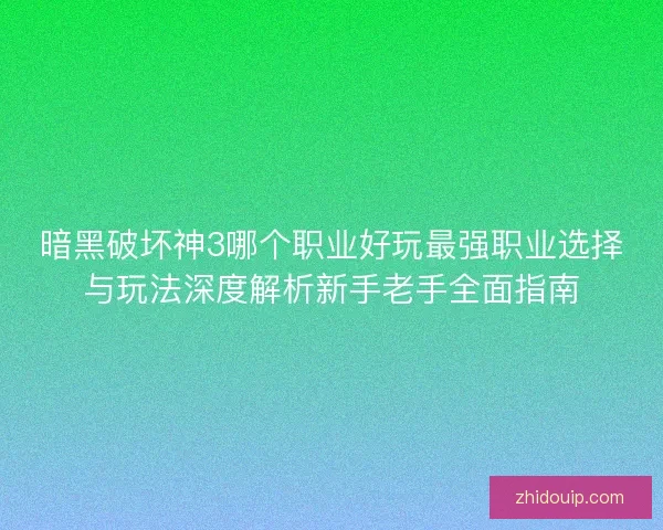 暗黑破坏神3哪个职业好玩最强职业选择与玩法深度解析新手老手全面指南 暗黑破坏神3哪个职业好玩最强职业选择与玩法深度解析新手老手全面指南